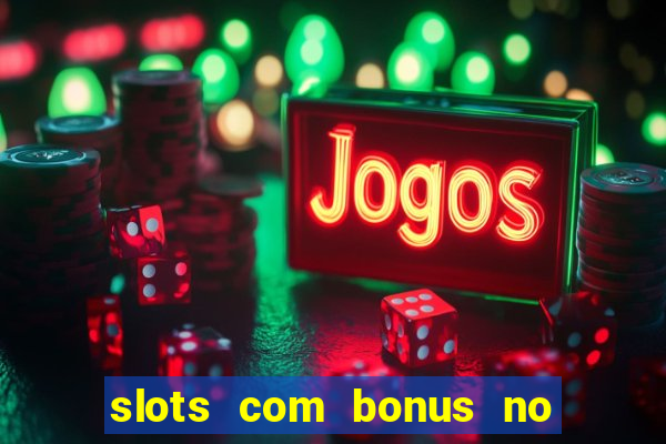 slots com bonus no cadastro e saque free